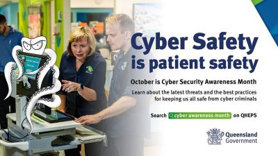 Queensland Government Cyber Safety is patient safety ad promoting October as Cyber Security Awareness Month